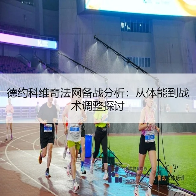 德约科维奇法网备战分析：从体能到战术调整探讨